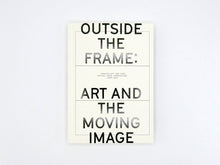 Load image into Gallery viewer, Outside the Frame: Art and the Moving Image