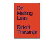 Load image into Gallery viewer, Rirkrit Tiravanija – On Making Less