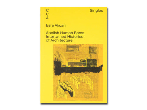 Esra Akcan – Abolish Human Bans: Intertwined Histories of Architecture