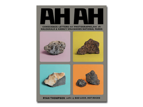 Ryan Thompson – AH AH: Conscience Letters and Photographs from the Haleakalā and Hawai'i Volcanoes National Parks