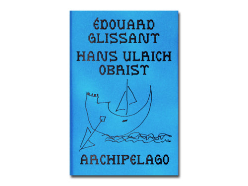 Édouard Glissant & Hans Ulrich Obrist – Archipelago