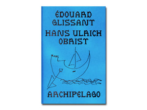 Édouard Glissant & Hans Ulrich Obrist – Archipelago