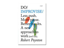 Load image into Gallery viewer, Robert Poynton – Do Improvise: Less push. More pause. Better results. A new approach to work (and life)