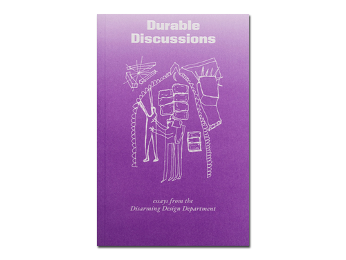 Durable Discussions: Essays from the Disarming Design Department
