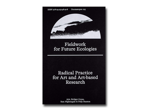 Fieldwork for Future Ecologies: Radical practice for art and art-based research