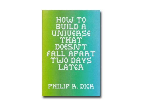 Philip K. Dick – How to Build a Universe that Doesn't Fall Apart Two Days Later