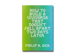 Philip K. Dick – How to Build a Universe that Doesn't Fall Apart Two Days Later