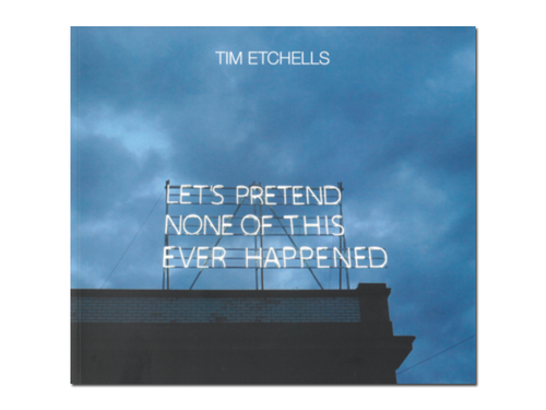 Tim Etchells – Let’s Pretend None of this Ever Happened: Neon and Other Works