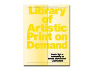 [FORTHCOMING] Library of Artistic Print on Demand: Post-Digital Publishing in Times of Platform Capitalism