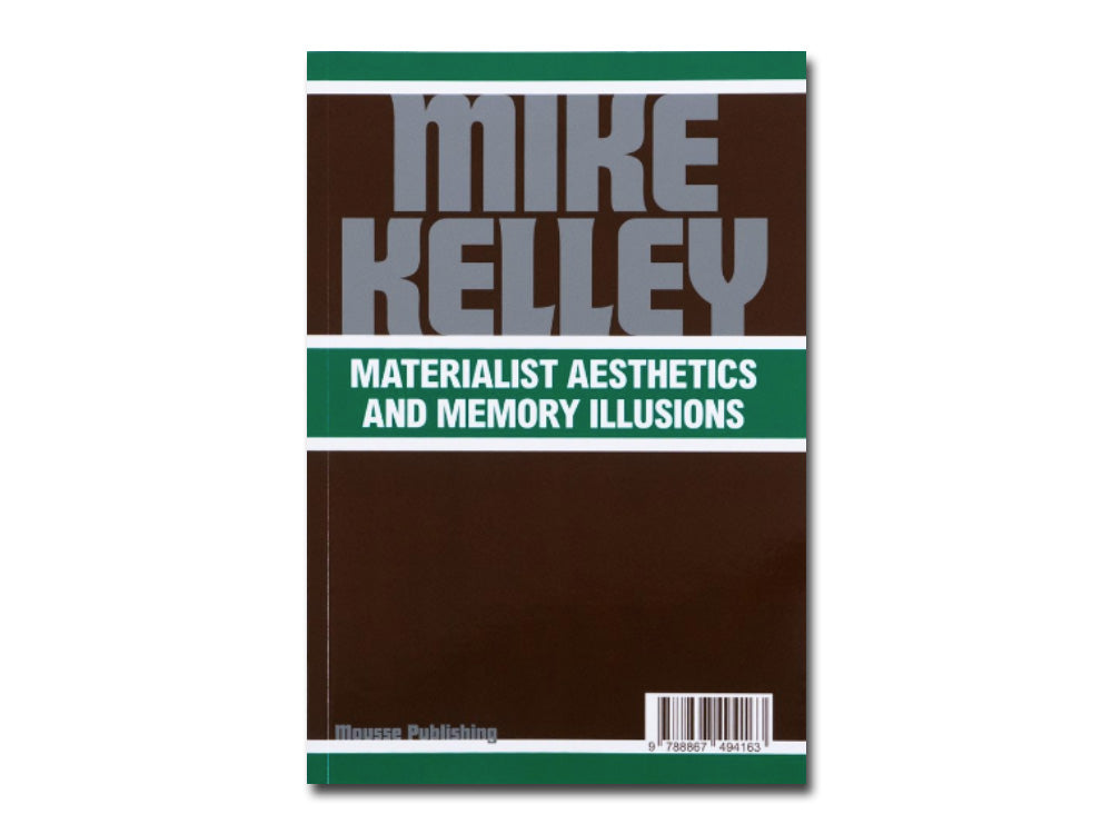 Mike Kelley: Materialist Aesthetics and Memory Illusions