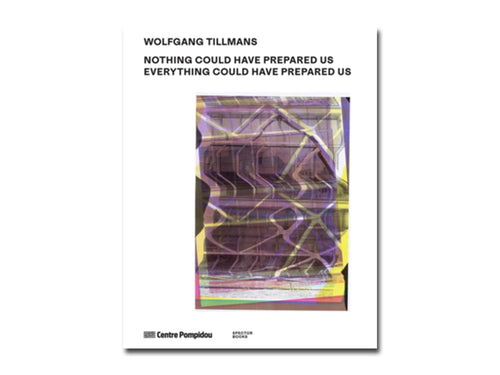 [FORTHCOMING] Wolfgang Tillmans: Nothing Could Have Prepared Us – Everything Could Have Prepared Us
