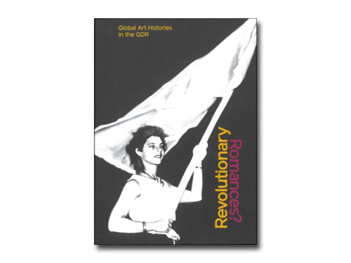 Revolutionary Romances?: Global Art Histories in the GDR