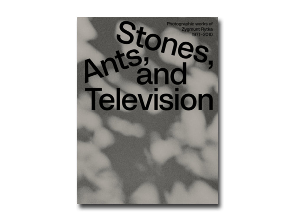 Zygmunt Rytka: Stones, Ants, and Television. Photographic Works 1971–2010