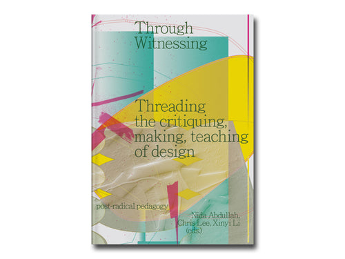 Through Witnessing: Threading the critiquing, making, teaching of design