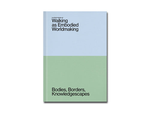 [FORTHCOMING] Walking as Embodied Worldmaking: Bodies, Borders, Knowledgescapes