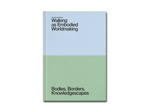 [FORTHCOMING] Walking as Embodied Worldmaking: Bodies, Borders, Knowledgescapes