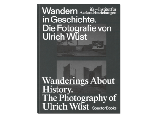 Wanderings About History: The Photography of Ulrich Wüst