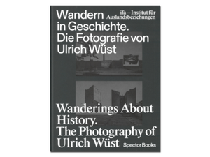 Wanderings About History: The Photography of Ulrich Wüst