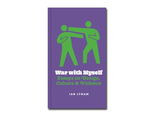 Ian Lynam – War with Myself: Essays on Design, Culture & Violence