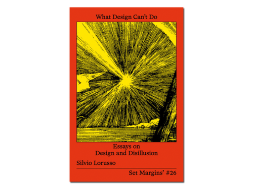 Silvio Lorusso – What Design Can’t Do: Essays on Design and Disillusion