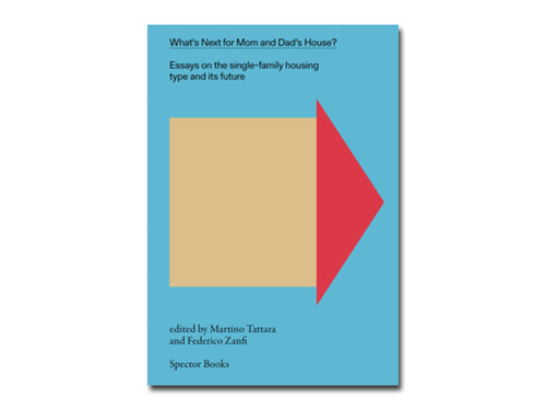 What's Next for Mom and Dad’s House?: Essays on the single-family housing type and its future